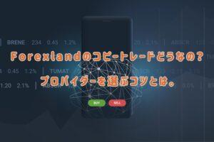 Forexlandのコピートレードどうなの?プロパイダーを選ぶコツとは。